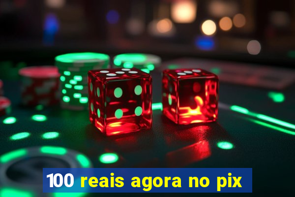 100 reais agora no pix